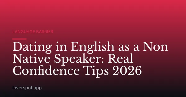 Dating in English as a Non Native Speaker: Real Confidence Tips 2026