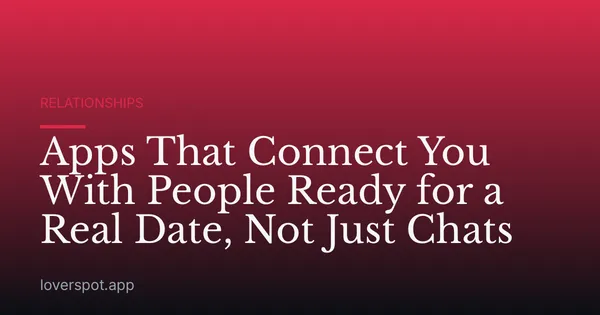 Apps That Connect You With People Ready for a Real Date, Not Just Chats
