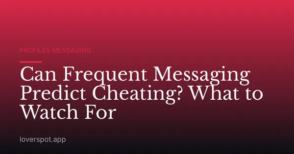 Can Frequent Messaging Predict Cheating? What to Watch For