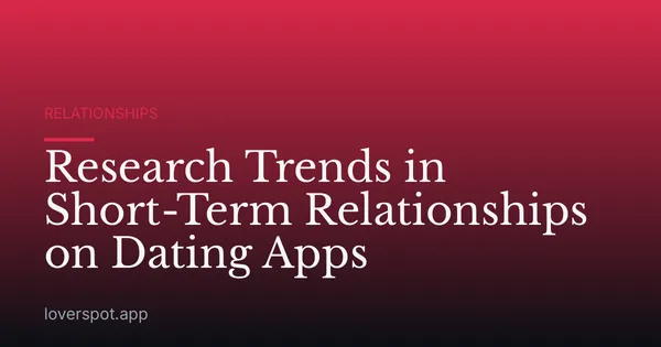 Research Trends in Short-Term Relationships on Dating Apps