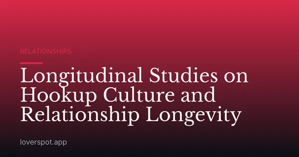 Longitudinal Studies on Hookup Culture and Relationship Longevity