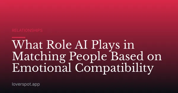 What Role AI Plays in Matching People Based on Emotional Compatibility