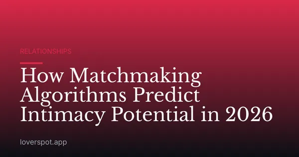 How Matchmaking Algorithms Predict Intimacy Potential in 2026