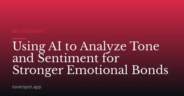 Using AI to Analyze Tone and Sentiment for Stronger Emotional Bonds