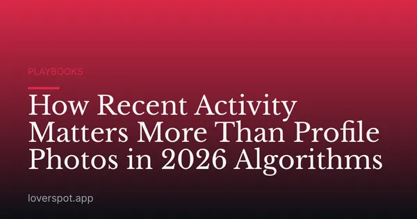 How Recent Activity Matters More Than Profile Photos in 2026 Algorithms