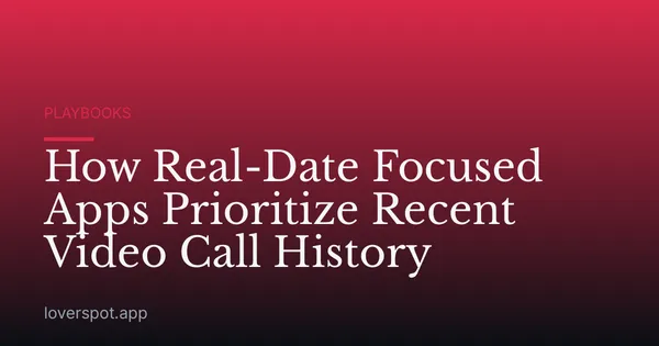 How Real-Date Focused Apps Prioritize Recent Video Call History