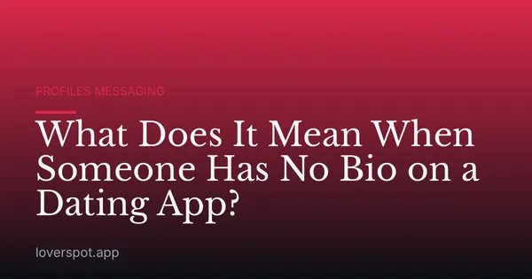 What Does It Mean When Someone Has No Bio on a Dating App?