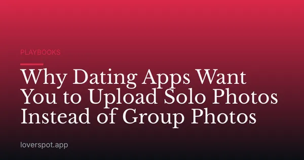 Why Dating Apps Want You to Upload Solo Photos Instead of Group Photos