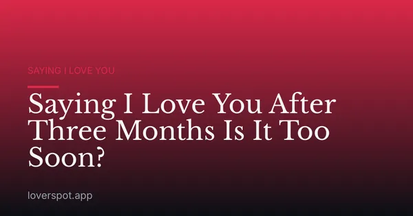 Saying I Love You After Three Months Is It Too Soon?