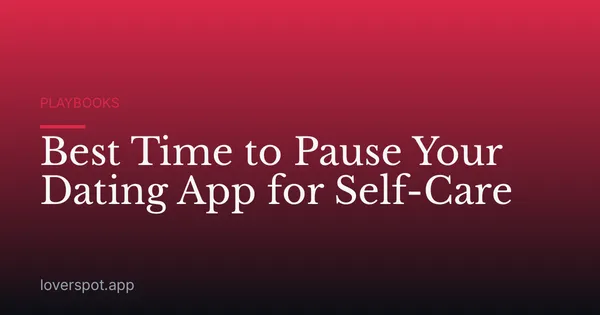 Best Time to Pause Your Dating App for Self-Care