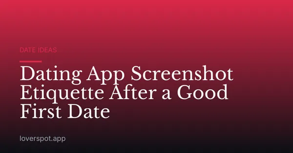 Dating App Screenshot Etiquette After a Good First Date