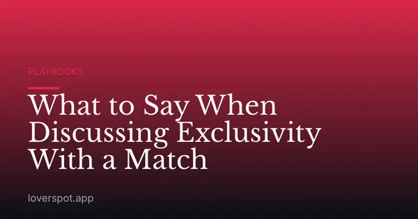 What to Say When Discussing Exclusivity With a Match
