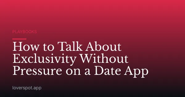 How to Talk About Exclusivity Without Pressure on a Date App