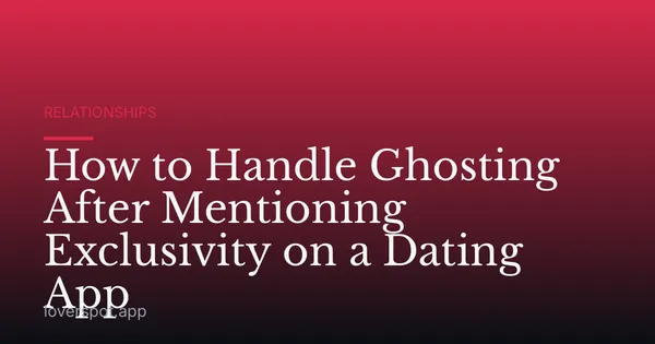 How to Handle Ghosting After Mentioning Exclusivity on a Dating App