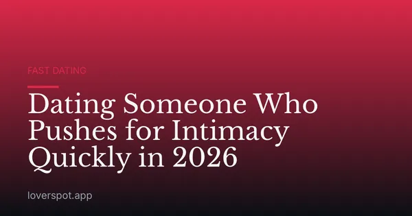 Dating Someone Who Pushes for Intimacy Quickly in 2026