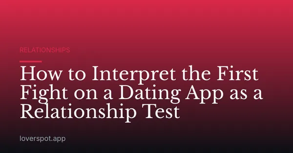 How to Interpret the First Fight on a Dating App as a Relationship Test