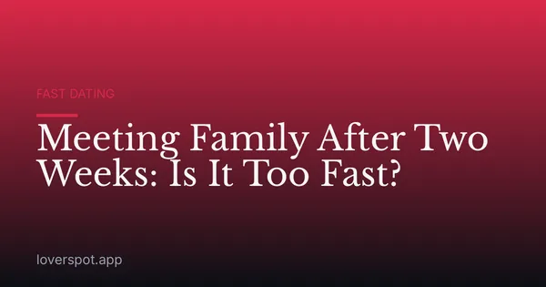 Meeting Family After Two Weeks: Is It Too Fast?