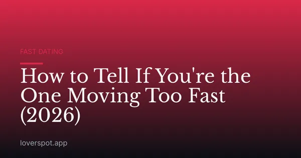 How to Tell If You're the One Moving Too Fast (2026)