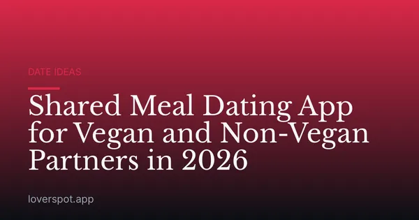 Shared Meal Dating App for Vegan and Non-Vegan Partners in 2026
