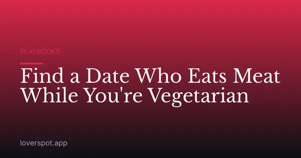 Find a Date Who Eats Meat While You're Vegetarian
