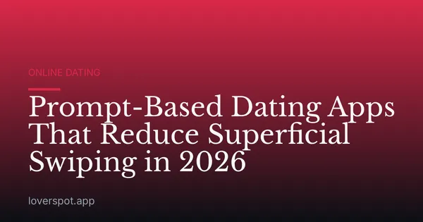 Prompt-Based Dating Apps That Reduce Superficial Swiping in 2026