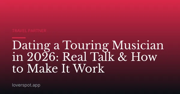 Dating a Touring Musician in 2026: Real Talk & How to Make It Work