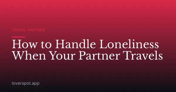 How to Handle Loneliness When Your Partner Travels