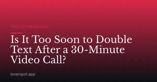 Is It Too Soon to Double Text After a 30-Minute Video Call?