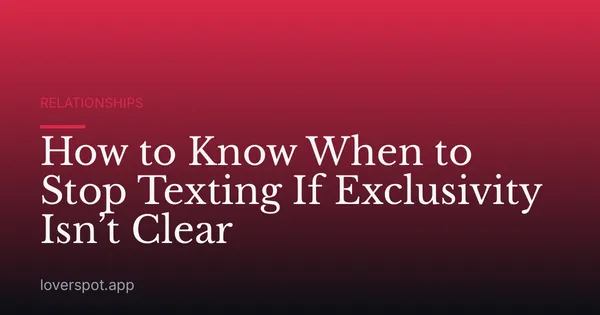 How to Know When to Stop Texting If Exclusivity Isn’t Clear