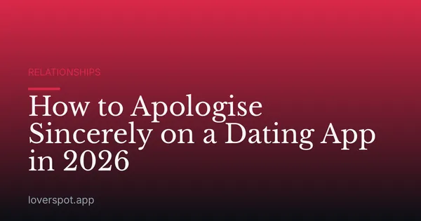 How to Apologise Sincerely on a Dating App in 2026