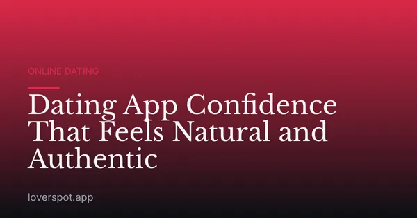 Dating App Confidence That Feels Natural and Authentic