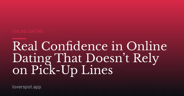 Real Confidence in Online Dating That Doesn’t Rely on Pick-Up Lines