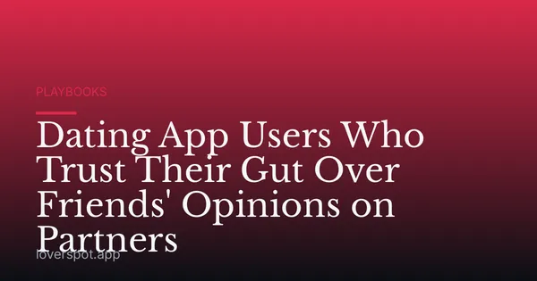 Dating App Users Who Trust Their Gut Over Friends' Opinions on Partners