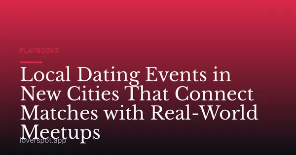 Local Dating Events in New Cities That Connect Matches with Real-World Meetups