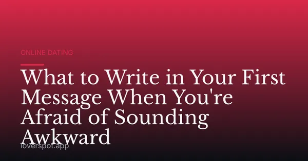 What to Write in Your First Message When You're Afraid of Sounding Awkward