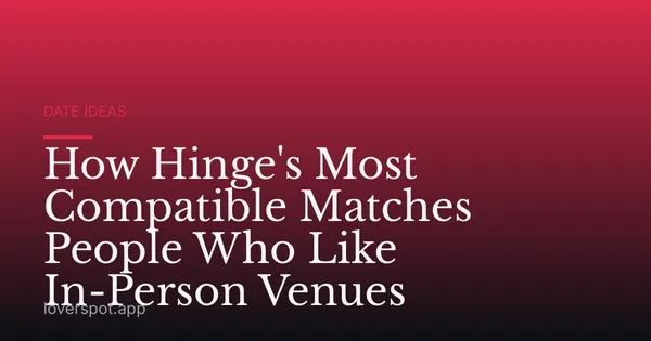 How Hinge's Most Compatible Matches People Who Like In-Person Venues
