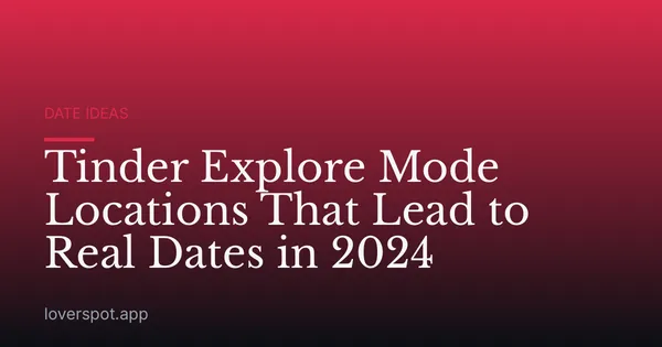Tinder Explore Mode Locations That Lead to Real Dates in 2024