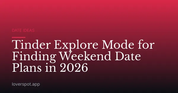 Tinder Explore Mode for Finding Weekend Date Plans in 2026