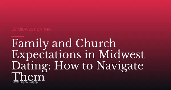 Family and Church Expectations in Midwest Dating: How to Navigate Them