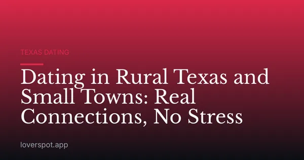 Dating in Rural Texas and Small Towns: Real Connections, No Stress