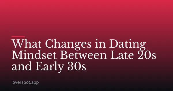 What Changes in Dating Mindset Between Late 20s and Early 30s