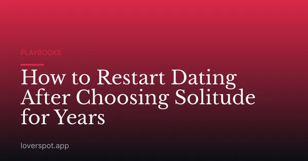 How to Restart Dating After Choosing Solitude for Years