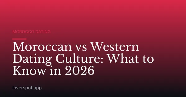 Moroccan vs Western Dating Culture: What to Know in 2026