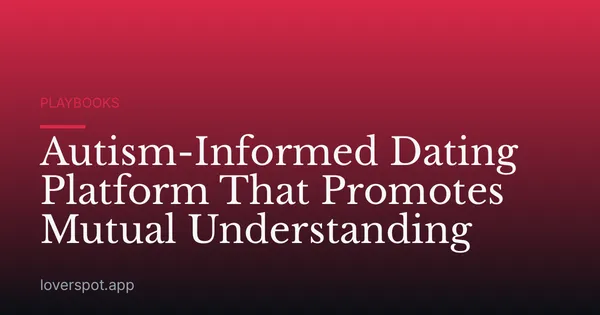 Autism-Informed Dating Platform That Promotes Mutual Understanding