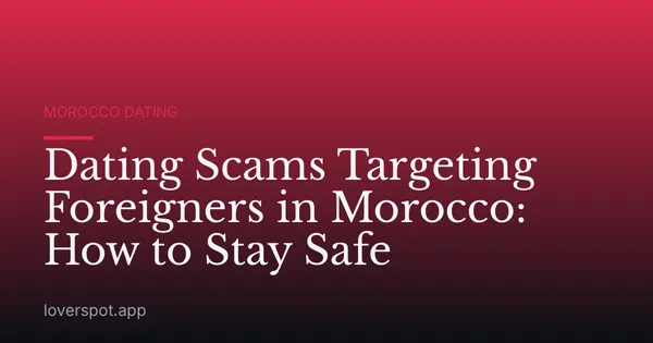 Dating Scams Targeting Foreigners in Morocco: How to Stay Safe