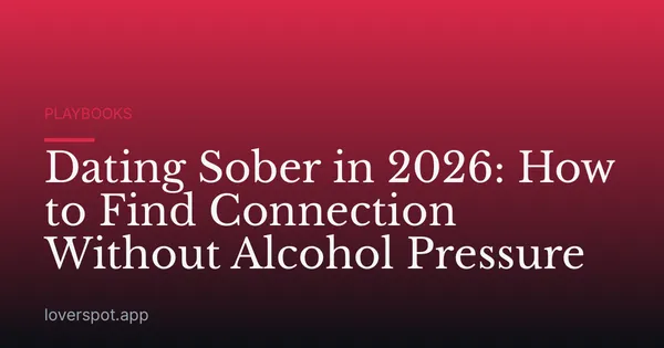 Dating Sober in 2026: How to Find Connection Without Alcohol Pressure