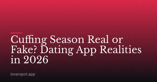 Cuffing Season Real or Fake? Dating App Realities in 2026