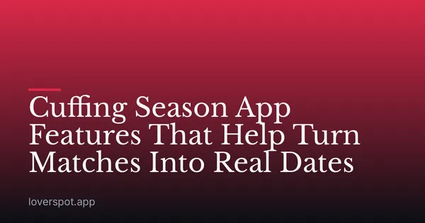 Cuffing Season App Features That Help Turn Matches Into Real Dates