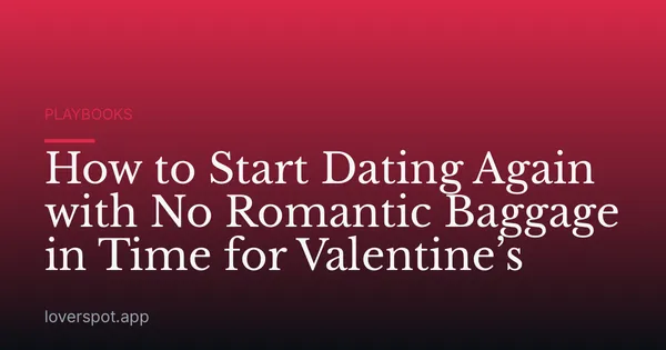 How to Start Dating Again with No Romantic Baggage in Time for Valentine’s