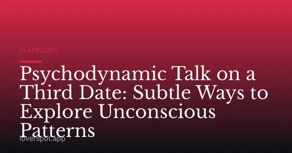 Psychodynamic Talk on a Third Date: Subtle Ways to Explore Unconscious Patterns